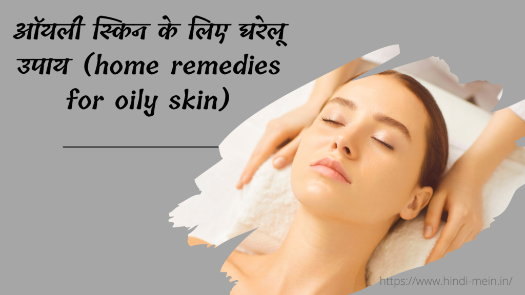ऑयली स्किन के लिए घरेलू उपाय (home remedies for oily skin)